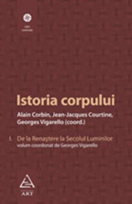 Istoria corpului, vol I (Alain Corbin, Jean-Jeacques Courtine, Georges Vigarello)