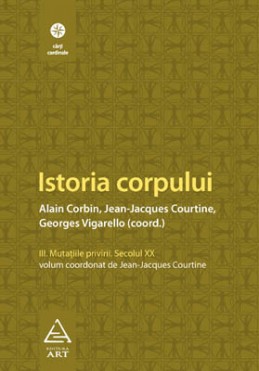 Istoria corpului, vol III (Alain Corbin, Jean-Jeacques Courtine, Georges Vigarello)