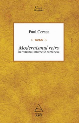 Modernismul retro &icirc;n romanul interbelic rom&acirc;nesc (Paul Cernat)